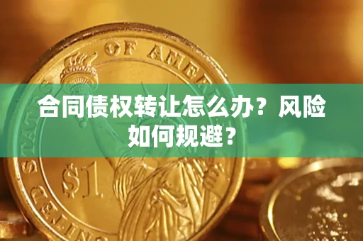 北京合同债权转让怎么办？风险如何规避？
