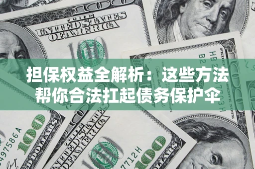 北京担保权益全解析：这些方法帮你合法扛起债务保护伞