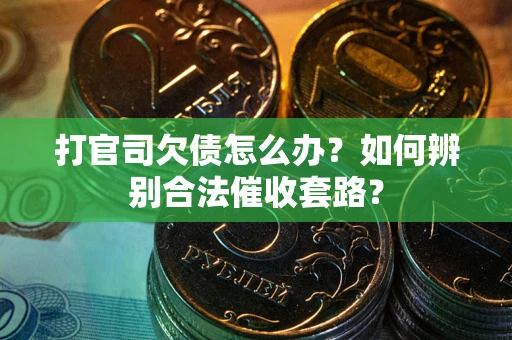 北京打官司欠债怎么办？如何辨别合法催收套路？