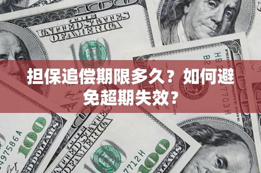 北京担保追偿期限多久?如何避免超期失效? 北京担保追偿期限多久?如何避免超期失效?