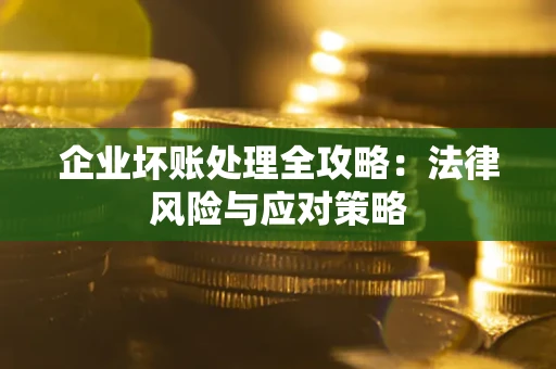 北京企业坏账处理全攻略：法律风险与应对策略