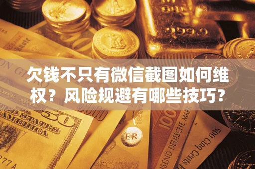 北京欠钱不只有微信截图如何维权？风险规避有哪些技巧？