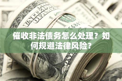 北京催收非法债务怎么处理？如何规避法律风险？