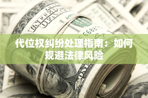 北京代位权纠纷处理指南:如何规避法律风险 北京代位权纠纷处理指南:如何规避法律风险