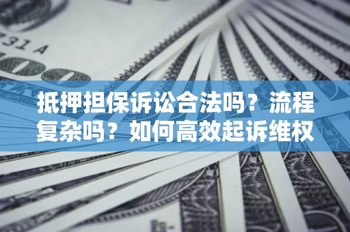北京抵押担保诉讼合法吗？流程复杂吗？如何高效起诉维权？