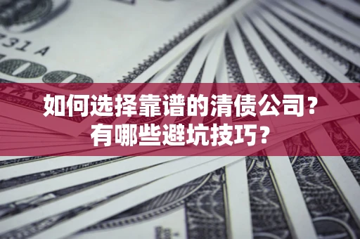 北京如何选择靠谱的清债公司？有哪些避坑技巧？