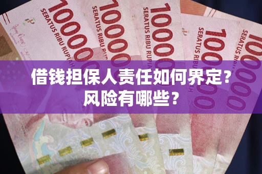 北京借钱担保人责任如何界定?风险有哪些? 北京借钱担保人责任如何界定?风险有哪些?