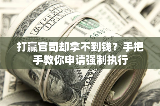 北京打赢官司却拿不到钱？手把手教你申请强制执行