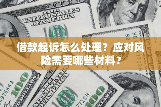 北京借款起诉怎么处理？应对风险需要哪些材料？