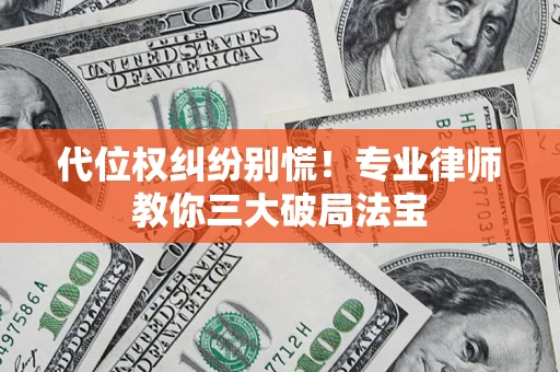 北京代位权纠纷别慌！专业律师教你三大破局法宝