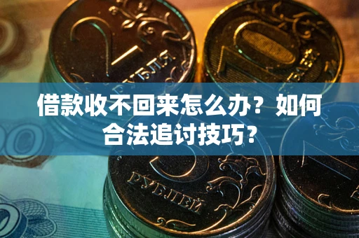 北京借款收不回来怎么办？如何合法追讨技巧？