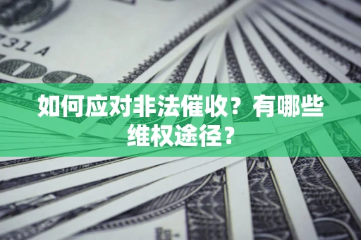 北京如何应对非法催收？有哪些维权途径？