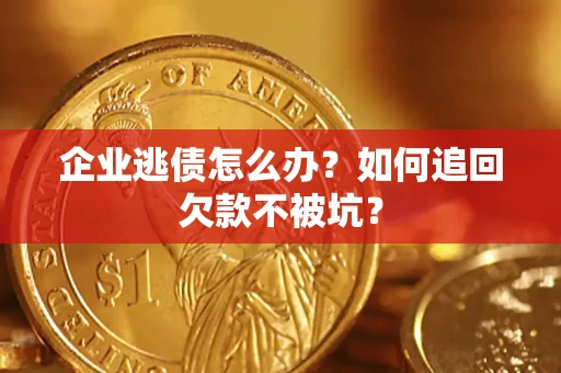 北京企业逃债怎么办？如何追回欠款不被坑？