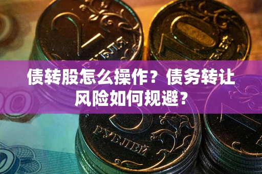 北京债转股怎么操作？债务转让风险如何规避？