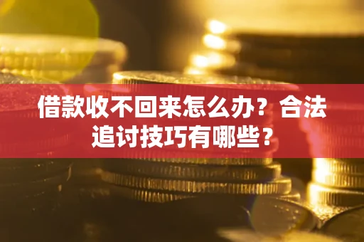 北京借款收不回来怎么办？合法追讨技巧有哪些？