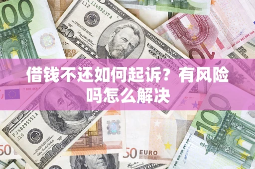 北京借钱不还如何起诉？有风险吗怎么解决