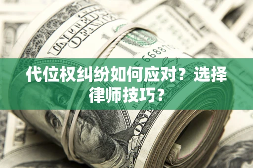 北京代位权纠纷如何应对？选择律师技巧？