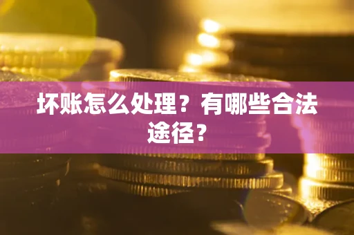 北京坏账怎么处理？有哪些合法途径？