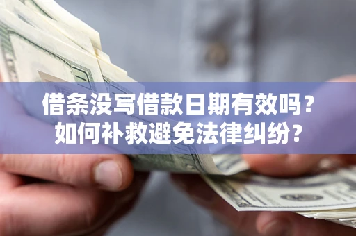 北京借条没写借款日期有效吗？如何补救避免法律纠纷？