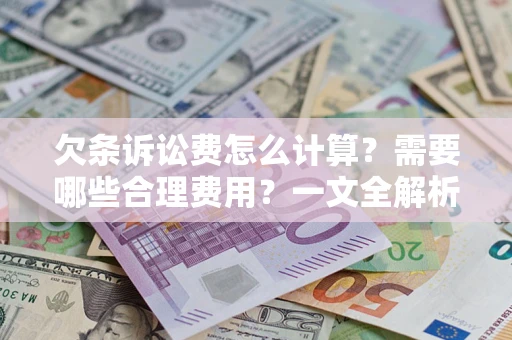 北京欠条诉讼费怎么计算？需要哪些合理费用？一文全解析