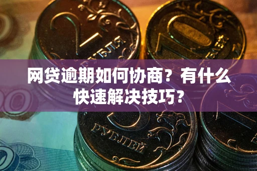 北京网贷逾期如何协商？有什么快速解决技巧？