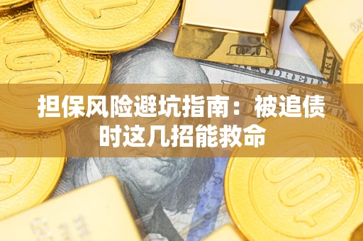 北京担保风险避坑指南：被追债时这几招能救命