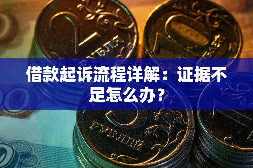 北京借款起诉流程详解：证据不足怎么办？