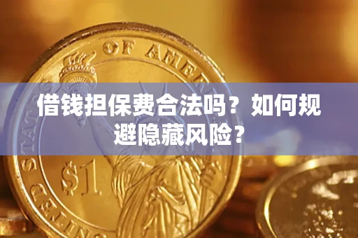 北京借钱担保费合法吗？如何规避隐藏风险？