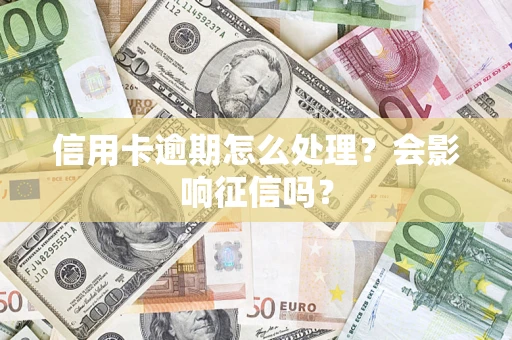 北京信用卡逾期怎么处理？会影响征信吗？