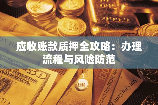 北京应收账款质押全攻略：办理流程与风险防范