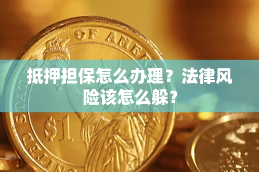北京抵押担保怎么办理？法律风险该怎么躲？