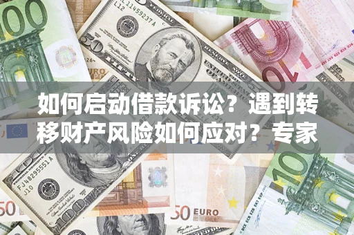 北京如何启动借款诉讼？遇到转移财产风险如何应对？专家解局支招