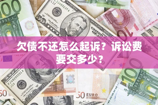 北京欠债不还怎么起诉？诉讼费要交多少？
