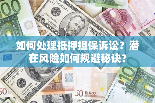 北京如何处理抵押担保诉讼？潜在风险如何规避秘诀？