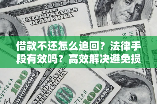北京借款不还怎么追回？法律手段有效吗？高效解决避免损失