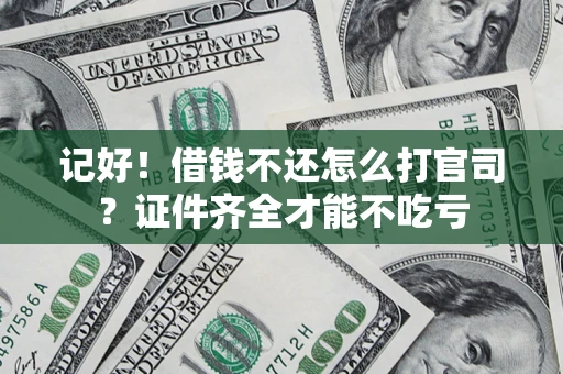 北京记好！借钱不还怎么打官司？证件齐全才能不吃亏