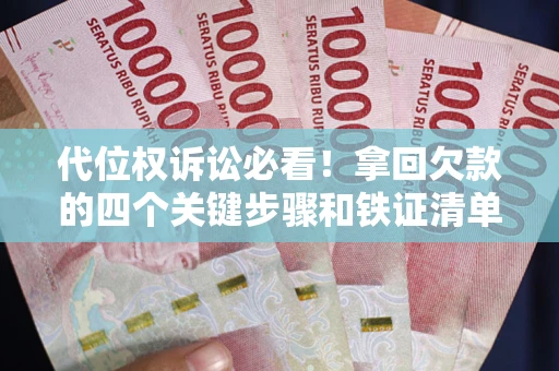 北京代位权诉讼必看!拿回欠款的四个关键步骤和铁证清单 北京代位权诉讼必看!拿回欠款的四个关键步骤和铁证清单