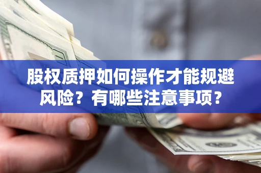北京股权质押如何操作才能规避风险？有哪些注意事项？