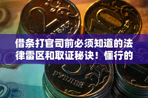 北京借条打官司前必须知道的法律雷区和取证秘诀！懂行的人已经留好这些证据