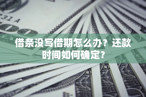 北京借条没写借期怎么办？还款时间如何确定？