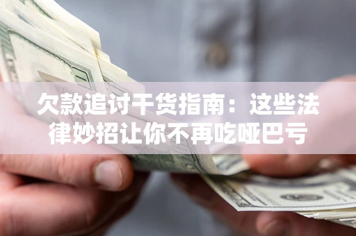 北京欠款追讨干货指南：这些法律妙招让你不再吃哑巴亏