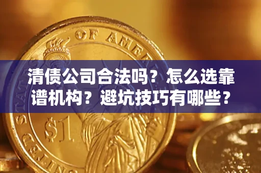 北京清债公司合法吗？怎么选靠谱机构？避坑技巧有哪些？