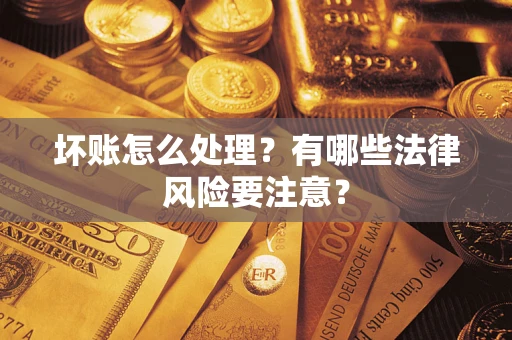 北京坏账怎么处理？有哪些法律风险要注意？