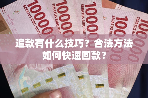 北京追款有什么技巧？合法方法如何快速回款？