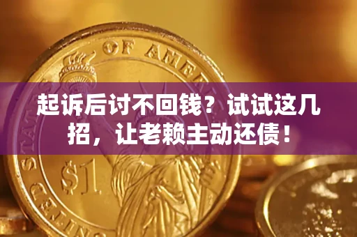 北京起诉后讨不回钱？试试这几招，让老赖主动还债！