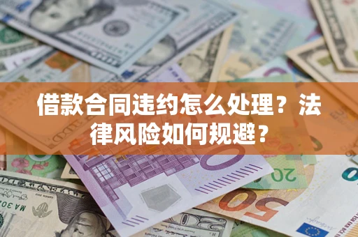 北京借款合同违约怎么处理？法律风险如何规避？