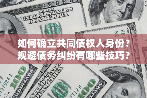 北京如何确立共同债权人身份？规避债务纠纷有哪些技巧？