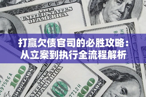 北京打赢欠债官司的必胜攻略：从立案到执行全流程解析