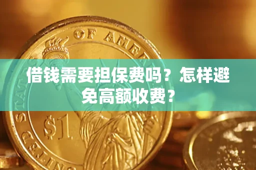 北京借钱需要担保费吗？怎样避免高额收费？