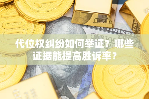 北京代位权纠纷如何举证？哪些证据能提高胜诉率？